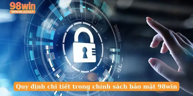 Quy định chi tiết trong chính sách bảo mật 98win