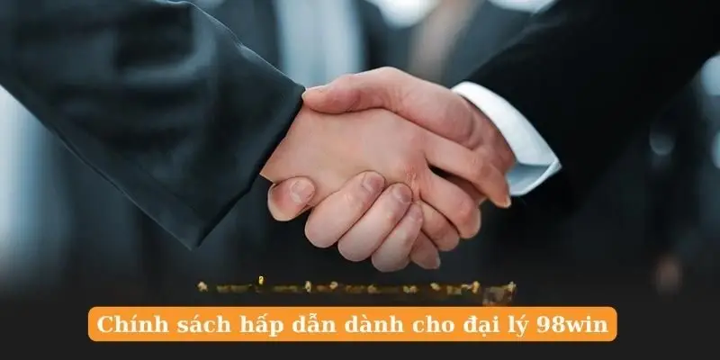 Chính sách hấp dẫn dành cho đại lý 98win